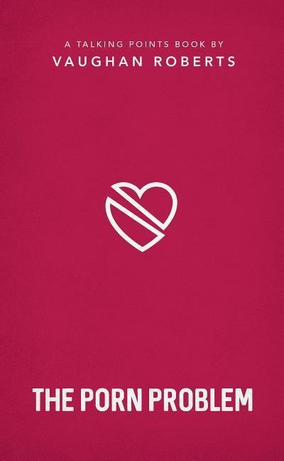 The Porn Problem: Christian Compassion, Convictions and Wisdom for Today's Big Issues 2