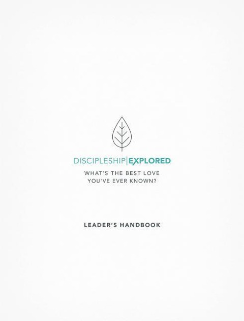 Discipleship Explored Leader's Handbook: What's the Best Love You've Ever Known?