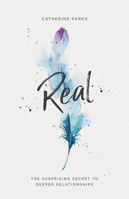 Real: The Surprising Secret to Deeper Relationships