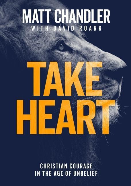 Take Heart: Christian Courage in the Age of Unbelief