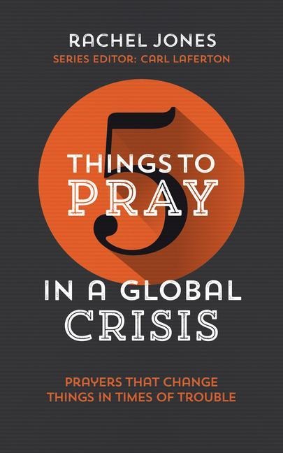 5 Things to Pray in a Global Crisis: Prayers That Change Things in Times of Trouble