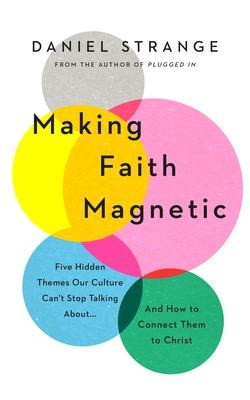 Making Faith Magnetic: Five Hidden Themes Our Culture Cant Stop Talking About... and How to Connect Them to Christ