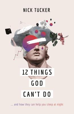 12 Things God Cant Do: ...and How They Can Help You Sleep at Night