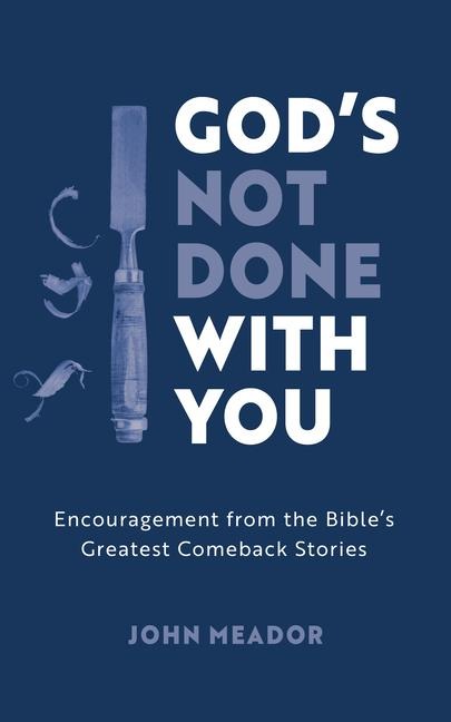 Gods Not Done with You: Encouragement from the Bibles Greatest Comeback Stories