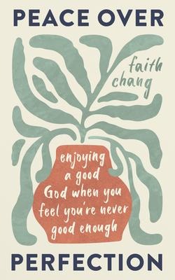 Peace over Perfection: Enjoying a Good God When You Feel Youre Never Good Enough