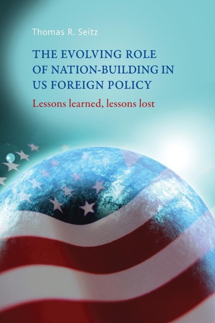 The evolving role of nation-building in US foreign policy: Lessons learned, lessons lost