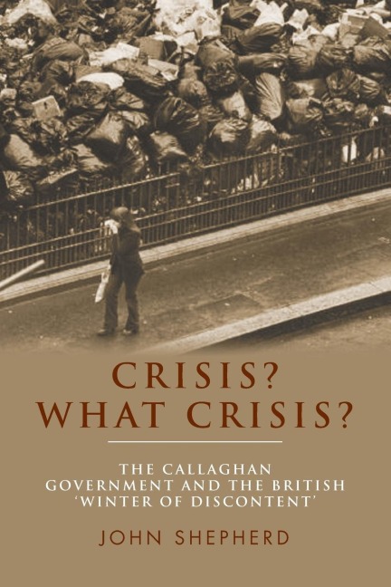 Crisis? What crisis?: The Callaghan government and the British winter of discontent