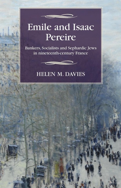 Emile and Isaac Pereire: Bankers, Socialists and Sephardic Jews in nineteenth-century France