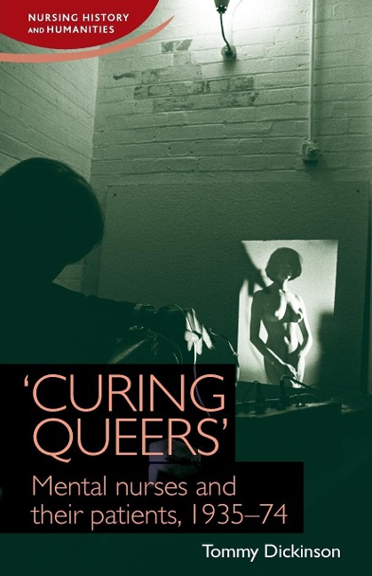 Curing queers: Mental nurses and their patients, 1935-74