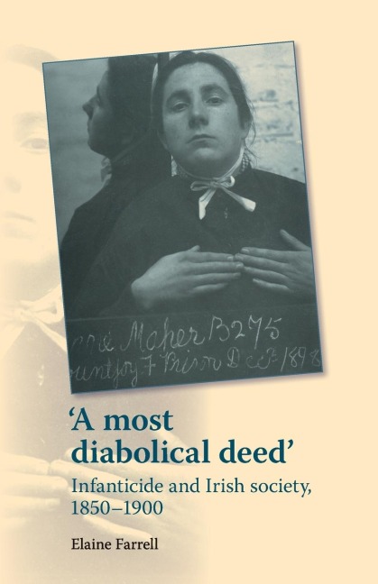 A most diabolical deed': Infanticide and Irish society, 1850-1900
