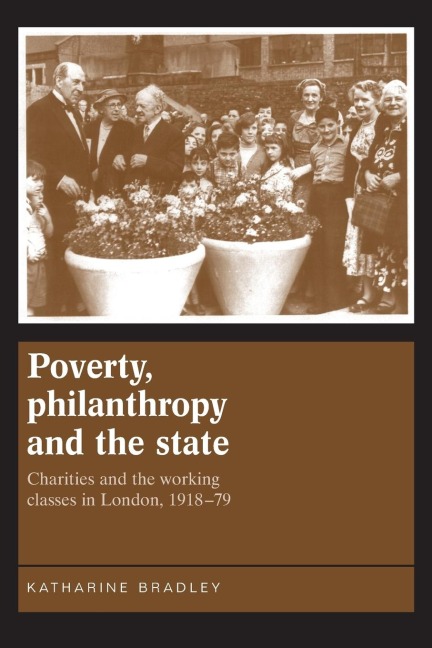 Poverty, philanthropy and the state: Charities and the working classes in London, 1918-79