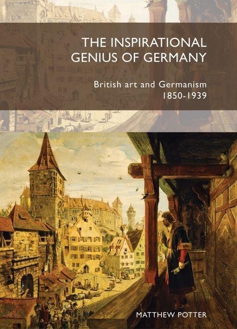 The Inspirational Genius of Germany: British Art and Germanism, 1850â "1939