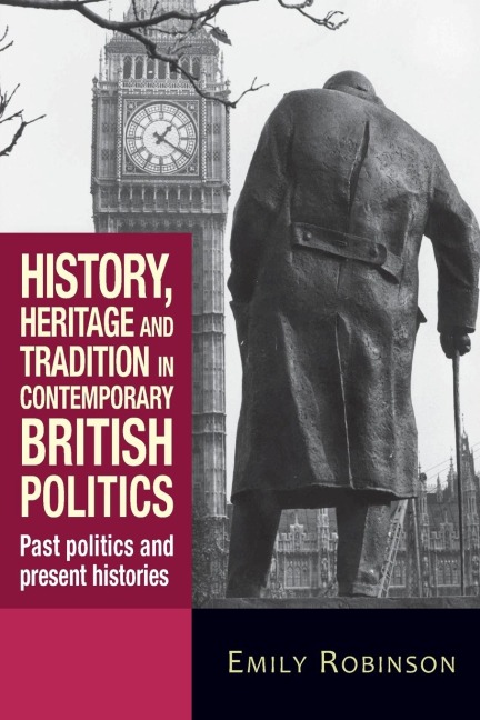 History, heritage and tradition in contemporary British politics: Past politics and present histories