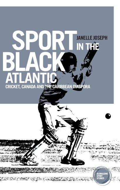 Sport in the Black Atlantic: Cricket, Canada and the Caribbean diaspora