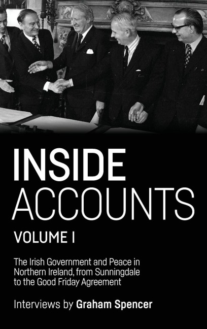 Inside Accounts, Volume I: The Irish Government and Peace in Northern Ireland, from Sunningdale to the Good Friday Agreement