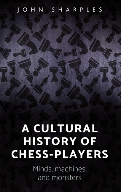A cultural history of chess-players: Minds, machines, and monsters