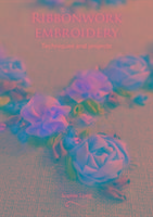 Ribbonwork Embroidery: Techniques and Projects