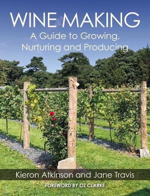 Wine Making: A Guide to Growing, Nurturing and Producing