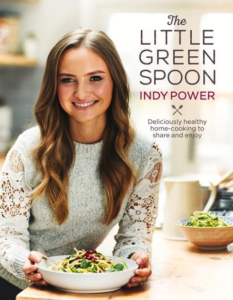 The Little Green Spoon: Deliciously Healthy Home-Cooking to Share and Enjoy