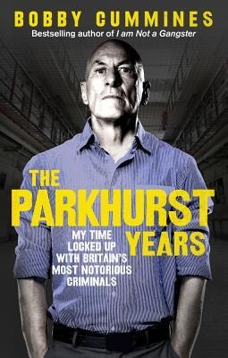 The Parkhurst Years: My Time Locked Up with Britains Most Notorious Criminals