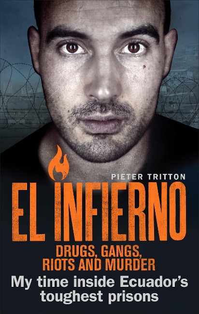 El Infierno: Drugs, Gangs, Riots and Murder: My time inside Ecuadors toughest prisons