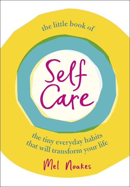 The Little Book of Self-Care: The Tiny Everyday Habits That Will Transform Your Life