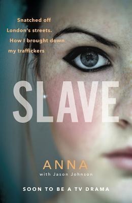 Slave: Snatched off Britains streets. The truth from the victim who brought down her traffickers.