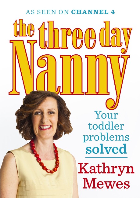 The Three Day Nanny: Your Toddler Problems Solved: Practical Advice to Help You Parent with Ease and Raise a Calm and Confident Child