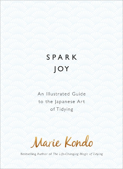 Spark Joy: An Illustrated Guide to the Japanese Art of Tidying
