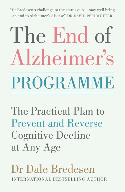 The End of Alzheimers Programme: The Practical Plan to Prevent and Reverse Cognitive Decline at Any Age