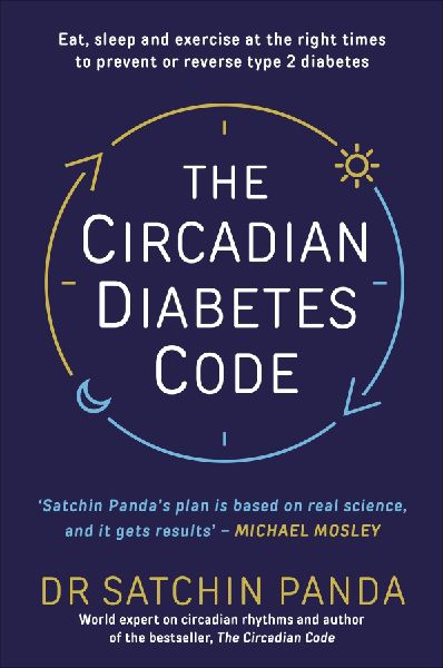 The Circadian Diabetes Code: Discover the right time to eat, sleep and exercise to prevent and reverse prediabetes and type 2 diabetes