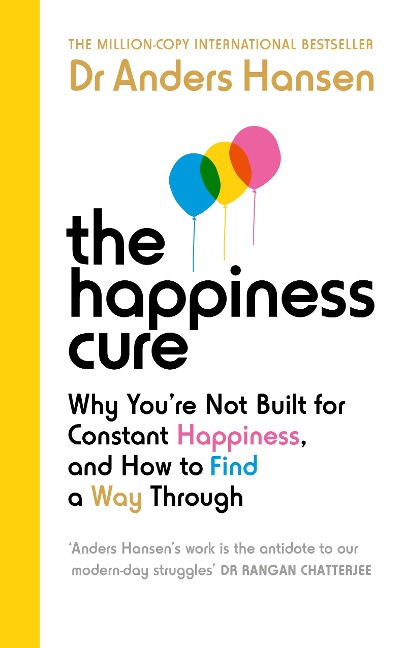 The Happiness Cure: Why Youre Not Built for Constant Happiness, and How to Find a Way Through