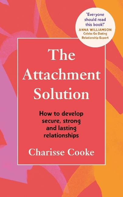 The Attachment Solution: How to develop secure, strong and lasting relationships