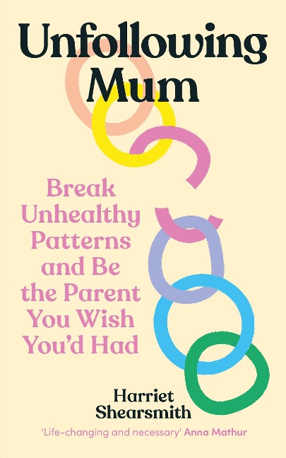 Unfollowing Mum: Break unhealthy patterns and be the parent you wish youd had