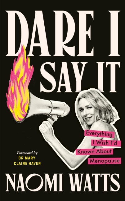 Dare I Say It: Everything I Wish Id Known about Menopause