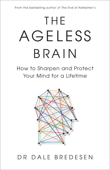 The Ageless Brain: How to Sharpen and Protect Your Mind for a Lifetime