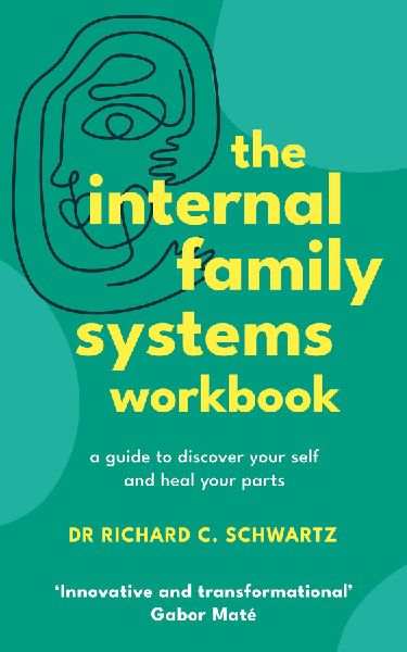 The Internal Family Systems Workbook: A Guide to Discover Your Self and Heal Your Parts