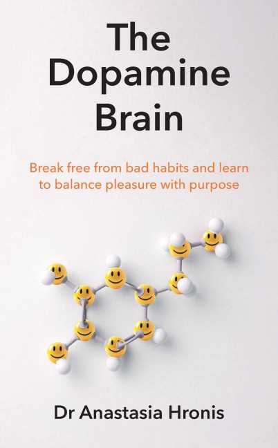 The Dopamine Brain: Break free from bad habits and learn to balance pleasure with purpose