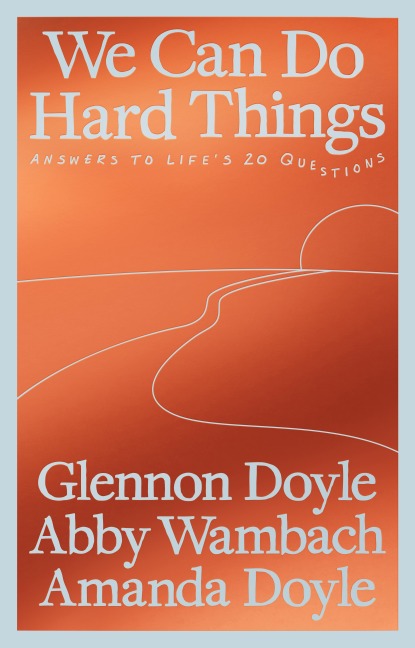 We Can Do Hard Things: Answers to Lifes 20 Questions