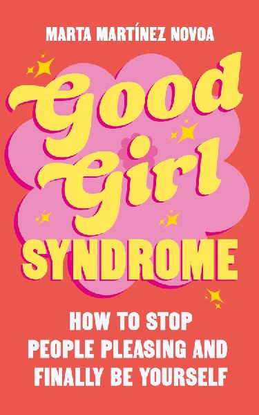 Good Girl Syndrome: How to Stop People Pleasing and Finally Be Yourself