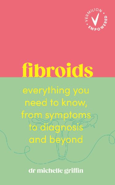 Fibroids: Everything you need to know, from symptoms to diagnosis and beyond