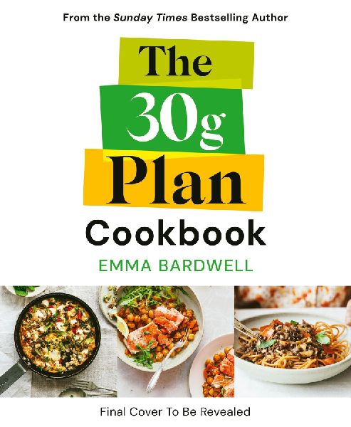 The 30g Plan Cookbook: Easy, delicious recipes that hit your protein, fibre and plant goals to lose weight and feel great
