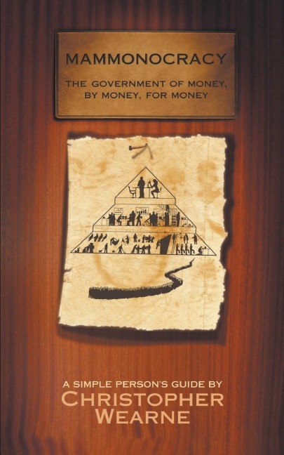 Mammonocracy: The Government of Money, by Money, for Money