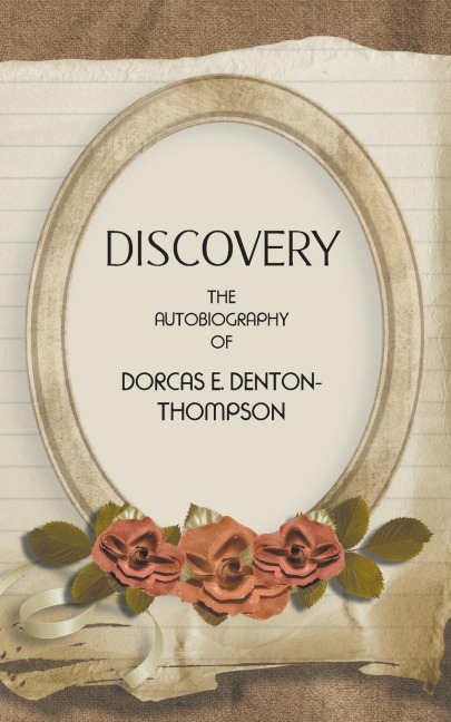 Discovery: The autobiography of Dorcas E. Denton-Thompson