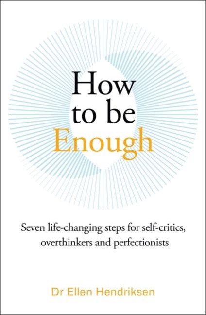 How to be Enough: Seven life-changing steps for self-critics, overthinkers and perfectionists