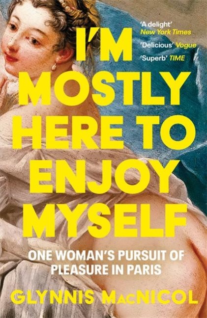 Im Mostly Here to Enjoy Myself: One Womans Pursuit of Pleasure in Paris