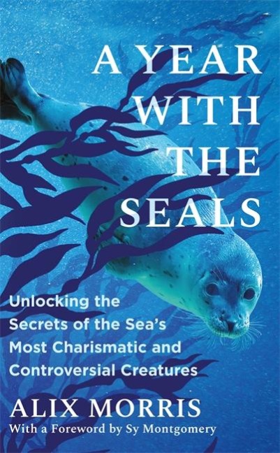 A Year with the Seals: Unlocking the Secrets of the Seas Most Charismatic and Controversial Creatures