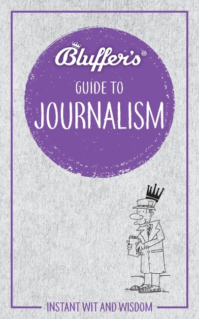 Bluffer's Guide to Journalism: Instant wit and wisdom