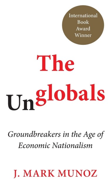 The Unglobals: Groundbreakers in the Age of Economic Nationalism