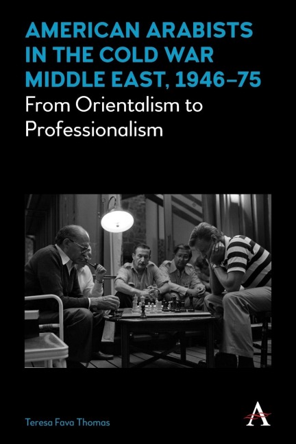 American Arabists in the Cold War Middle East, 1946-75: From Orientalism to Professionalism